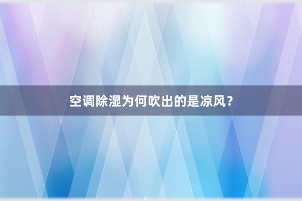 空调除湿为何吹出的是凉风？